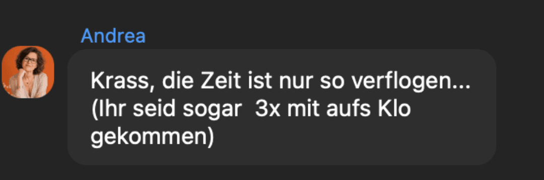 Chat-Nachricht von Andrea: Krass, die Zeit ist nur so verflogen.